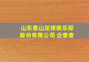 山东泰山足球俱乐部股份有限公司 企查查